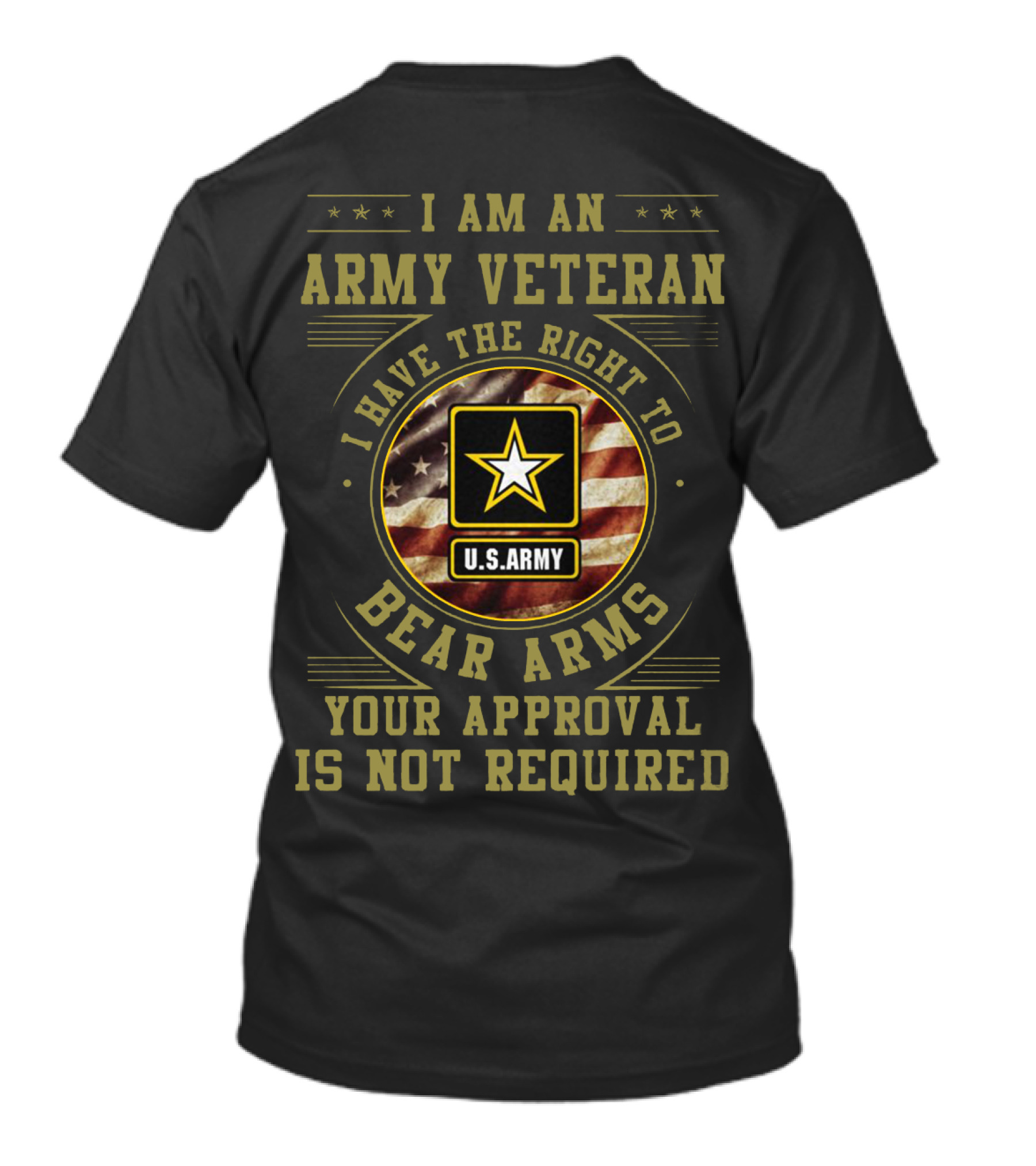 I Am An Army Veteran U.S. Army I Have The Right To Bear Arms Your Approval Is Not Required T-Shirt