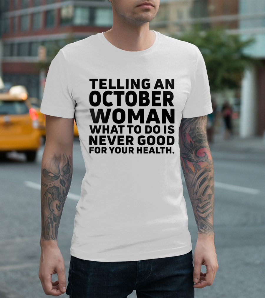 October Woman Advice Warning Never Good For Your Health T-Shirt