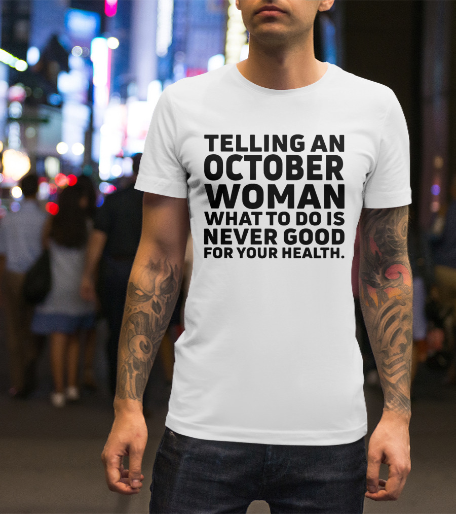 October Woman Advice Warning Never Good For Your Health T-Shirt