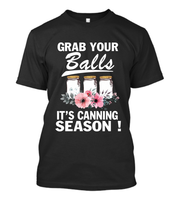 Grab Your Balls Decorative Floral Jars It's Canning Season T-Shirt