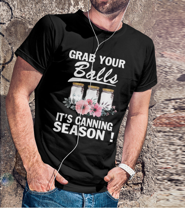 Grab Your Balls Decorative Floral Jars It's Canning Season T-Shirt