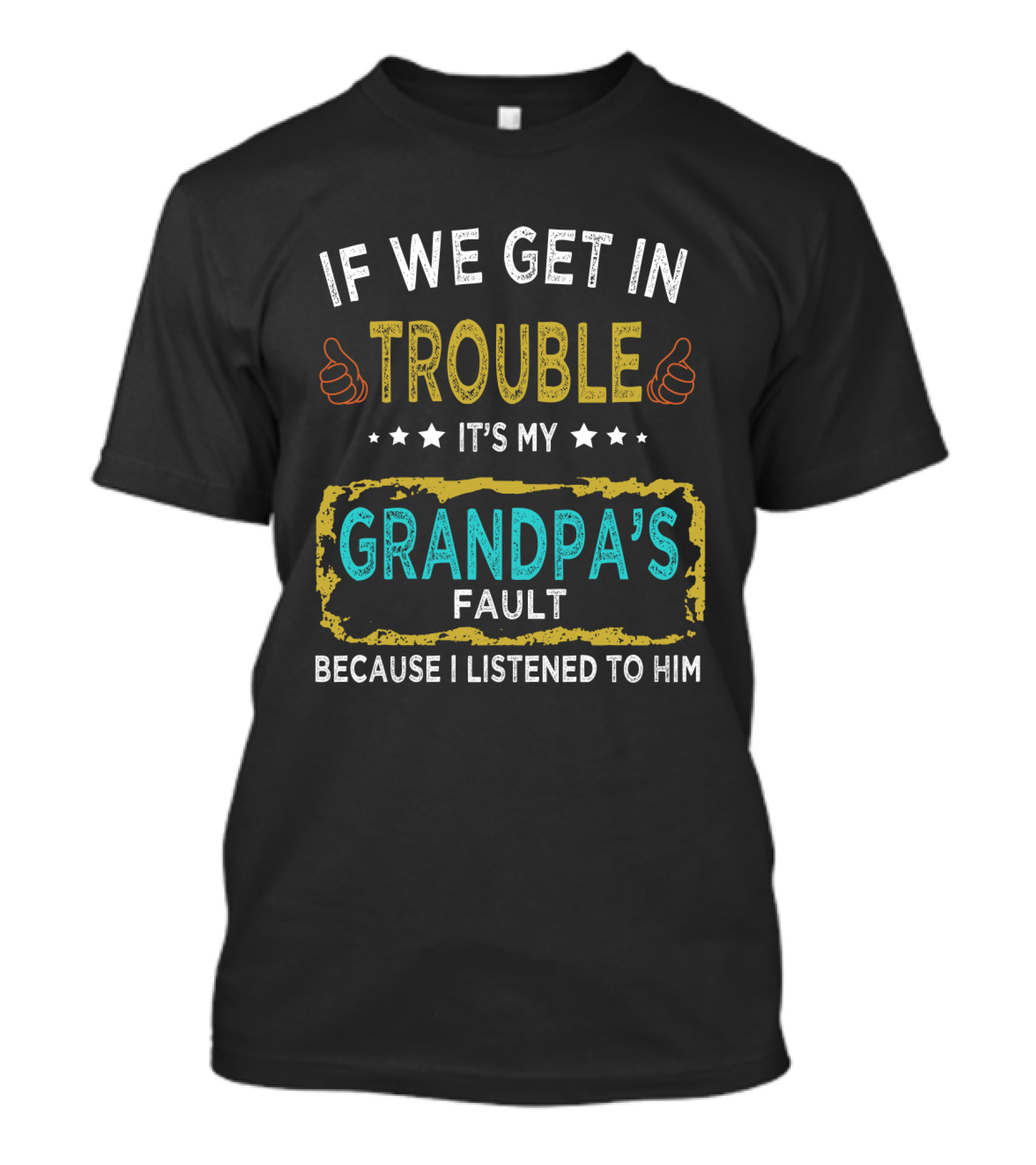 If We Get In Trouble It's My Grandpa's Fault Because I Listened To Him Thumbs Up Stars T-Shirt