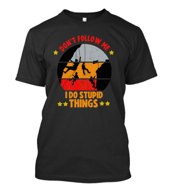 Don't Follow Me I Do Stupid Things Climbing Adventure T-Shirt