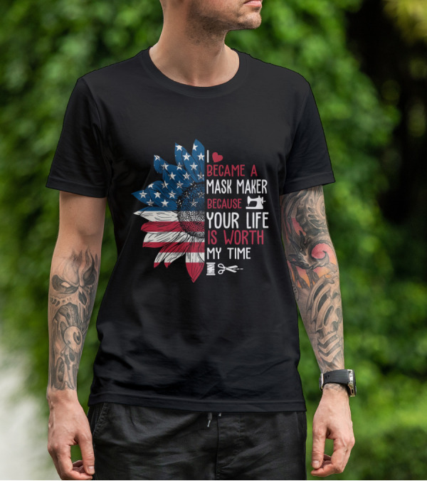 I Became A Mask Maker Sewing Sunflower Because Your Life Is Worth My Time T-Shirt