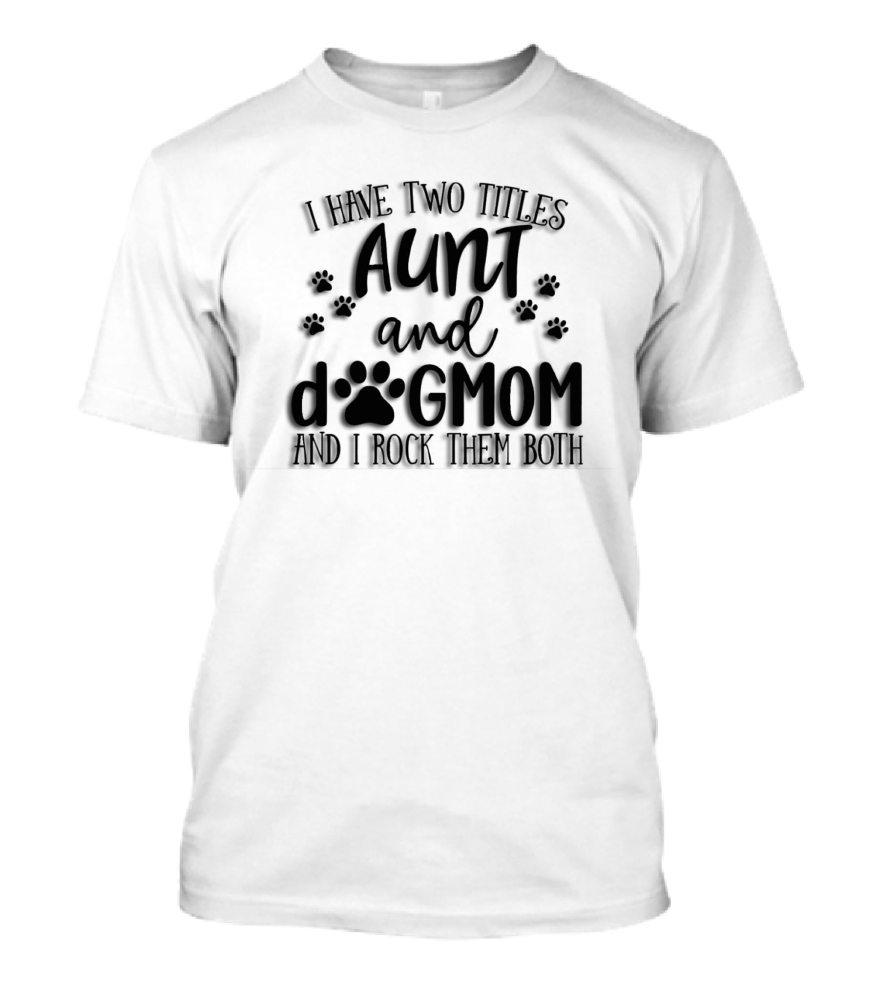 I Have Two Titles Aunt And Dog Mom With Paw Prints And I Rock Them Both T-Shirt