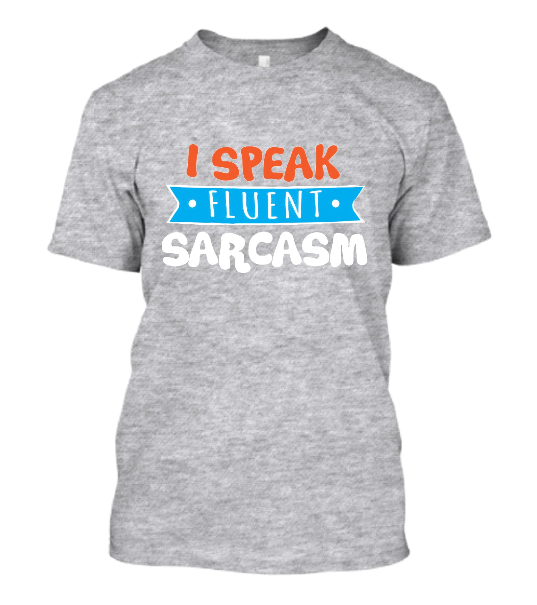 I Speak Fluent Sarcasm Red Orange Blue T-Shirt