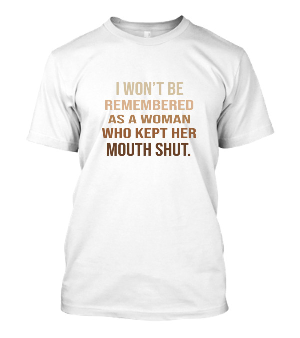 I Won’t Be Remembered As A Woman Who Kept Her Mouth Shut Bold Empowerment T-Shirt