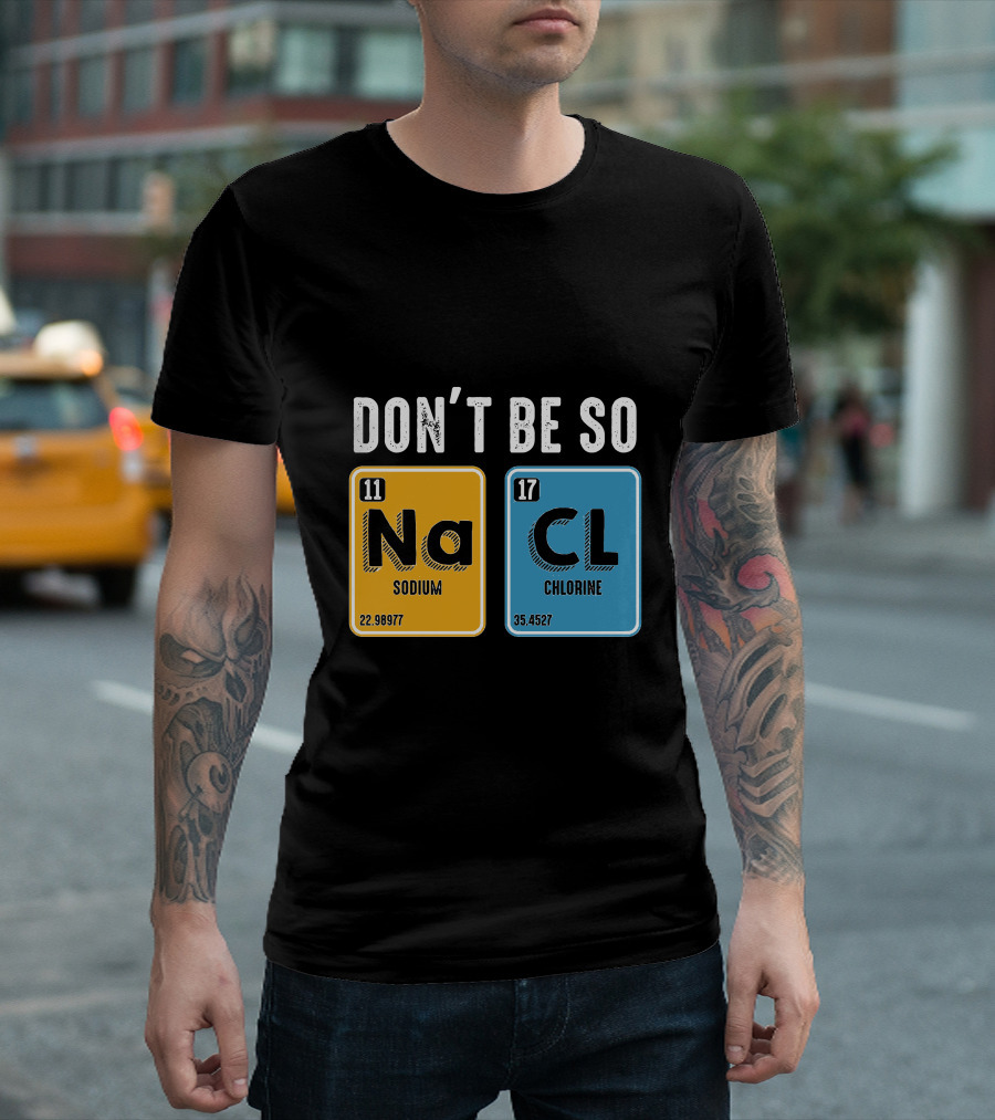 Don't Be So NaCl Sodium Chlorine Science T-Shirt