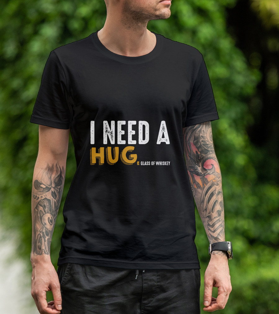 I Need A Hug E Glass Of Whiskey T-Shirt