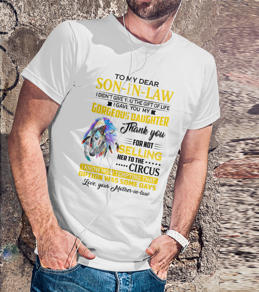 To My Dear Son-In-Law I Gave You My Gorgeous Daughter Thank You For Not Selling Her To The Circus Love Your Mother-In-Law T-Shirt