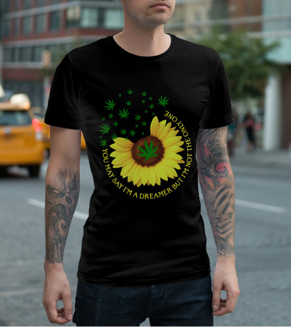 Sunflower Cannabis Leaf Dreamer Quote You May Say I'm A Dreamer But I'm Not The Only One T-Shirt