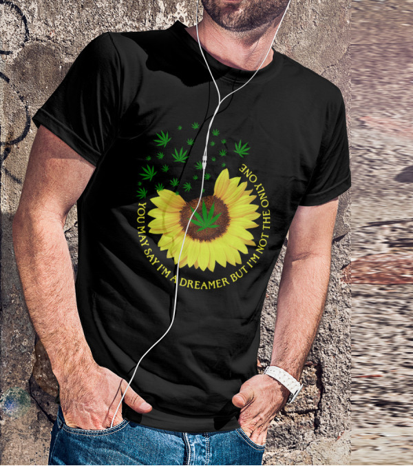 Sunflower Cannabis Leaf Dreamer Quote You May Say I'm A Dreamer But I'm Not The Only One T-Shirt