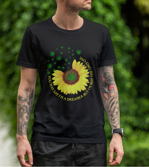 Sunflower Cannabis Leaf Dreamer Quote You May Say I'm A Dreamer But I'm Not The Only One T-Shirt