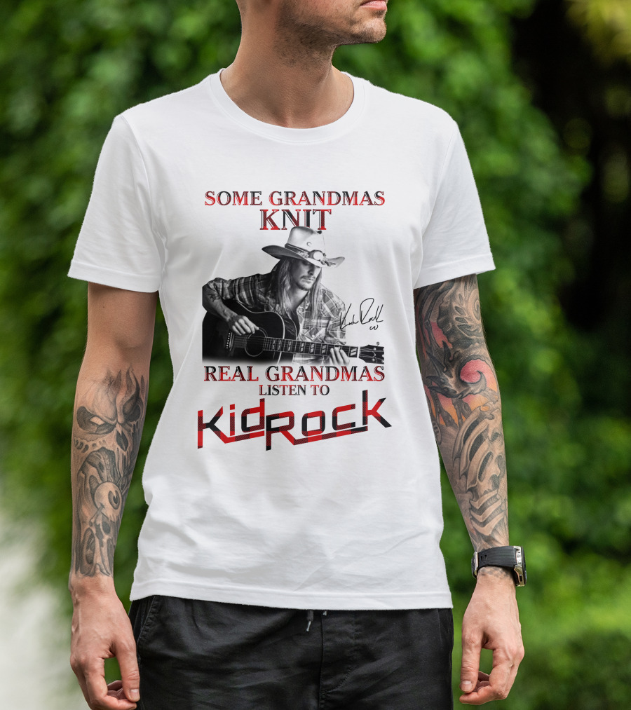 Some Grandmas Knit Real Grandmas Listen To Kid Rock T-Shirt