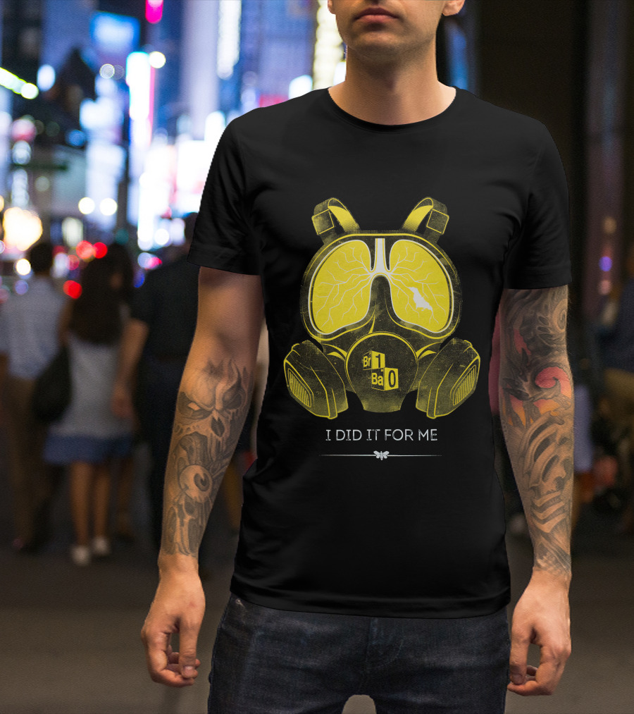 I Did It For Me Gas Mask Br Ba T-Shirt