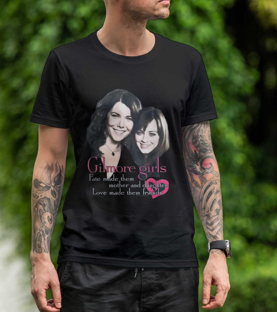 Gilmore Girls Fate Made Them Mother And Daughter Love Made Them Friends T-Shirt