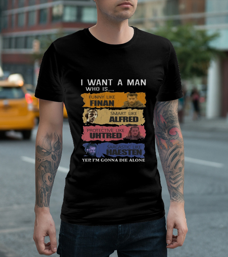 I Want A Man Who Is Funny Like Finan Smart Like Alfred Protective Like Uhtred Sarcastic Like Haesten Yep I'm Gonna Die Alone T-Shirt