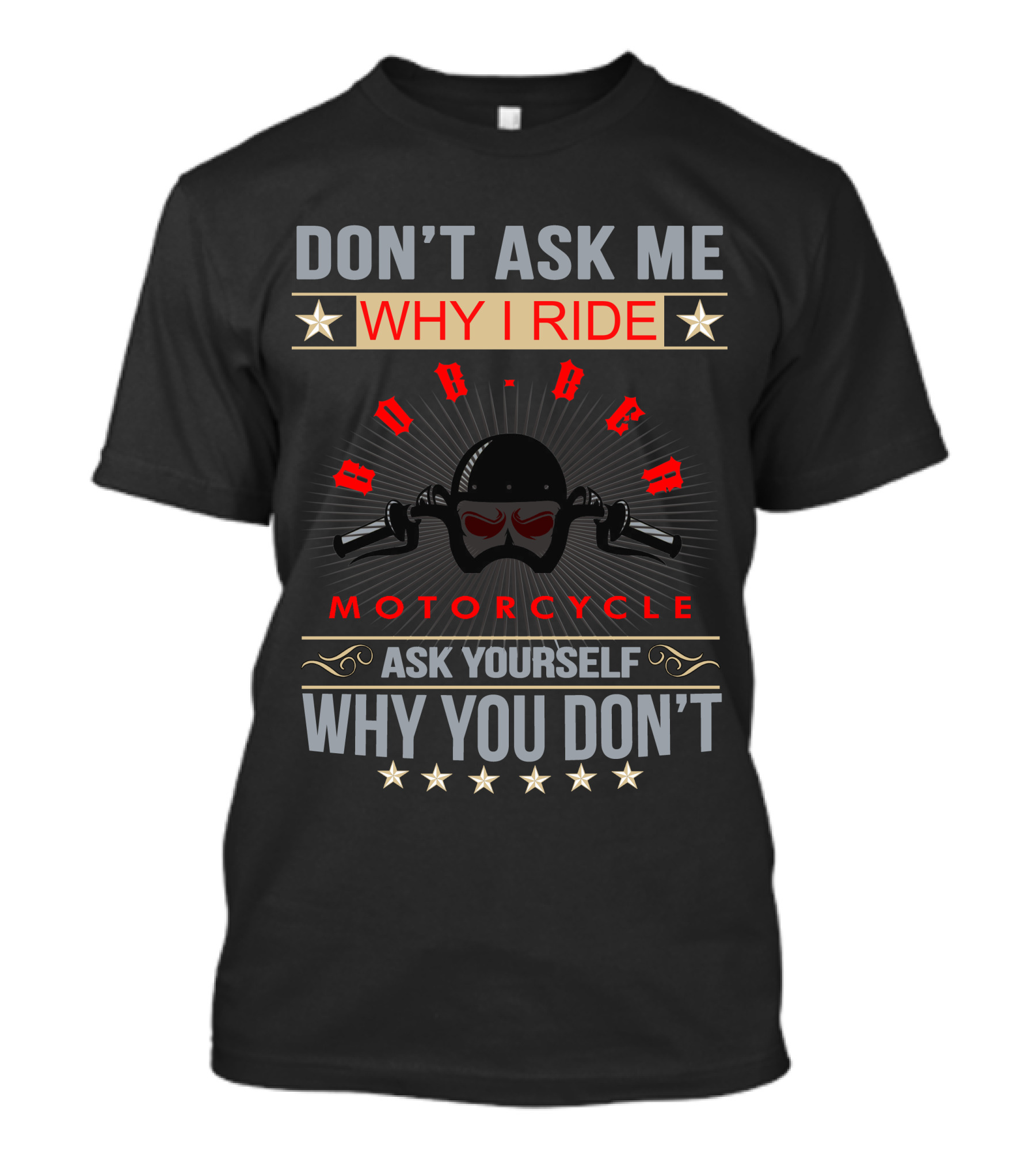 DON'T ASK ME WHY I RIDE BOBBER MOTORCYCLE ASK YOURSELF WHY YOU DON'T T-Shirt