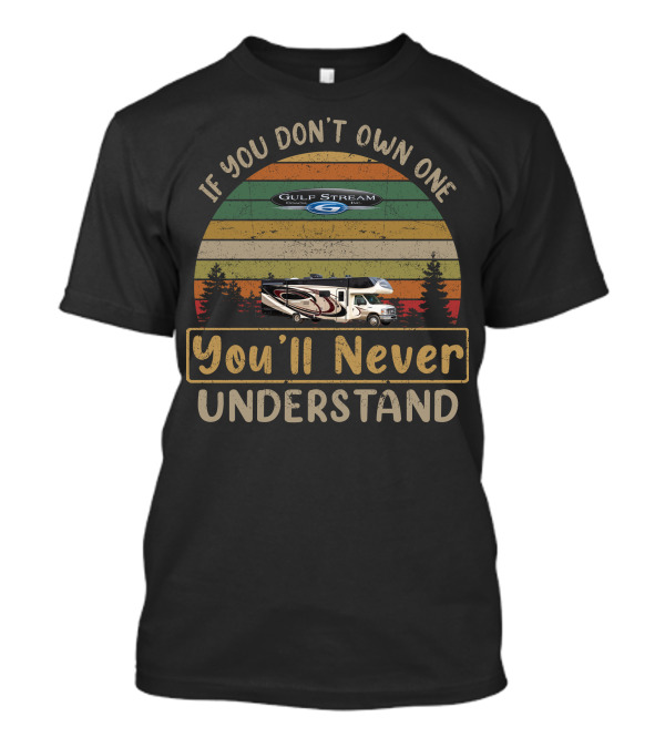 Gulf Stream Coach RV If You Don't Own One You'll Never Understand T-Shirt
