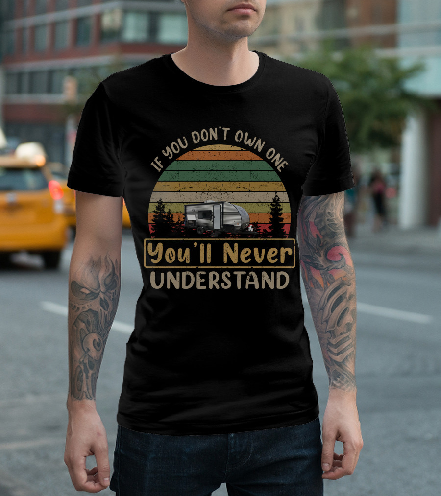 If You Don't Own One You'll Never Understand Forest River FSX 179DBK T-Shirt