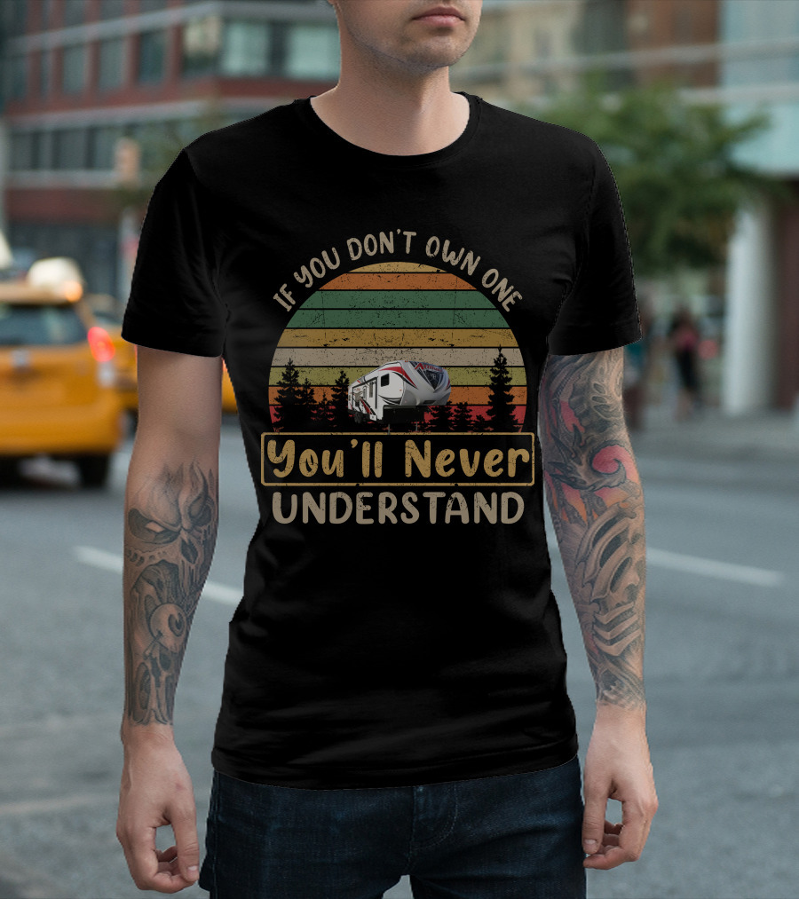 If You Don't Own One You'll Never Understand Elite RV T-Shirt