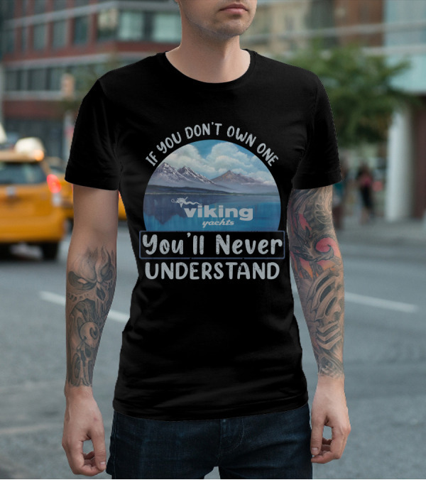 If You Don't Own One Viking Yachts You'll Never Understand T-Shirt