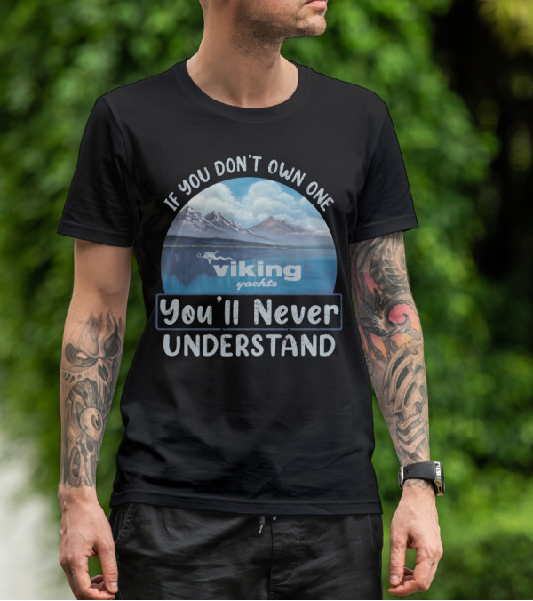 If You Don't Own One Viking Yachts You'll Never Understand T-Shirt