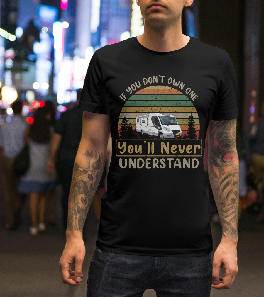 If You Don't Own One You'll Never Understand Retro Camper RV Adventure T-Shirt
