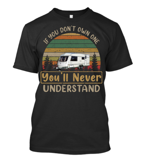 If You Don't Own One You'll Never Understand Abi Touring Caravan T-Shirt