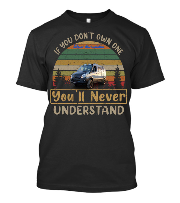 If You Don't Own One Sportsmobile Sprinter You'll Never Understand T-Shirt