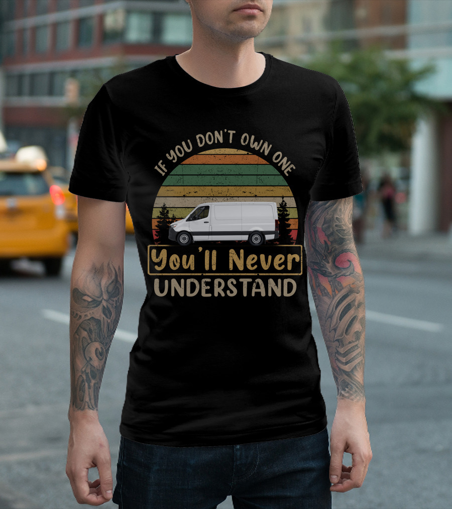 If You Don't Own One You'll Never Understand Sprinter Vans T-Shirt