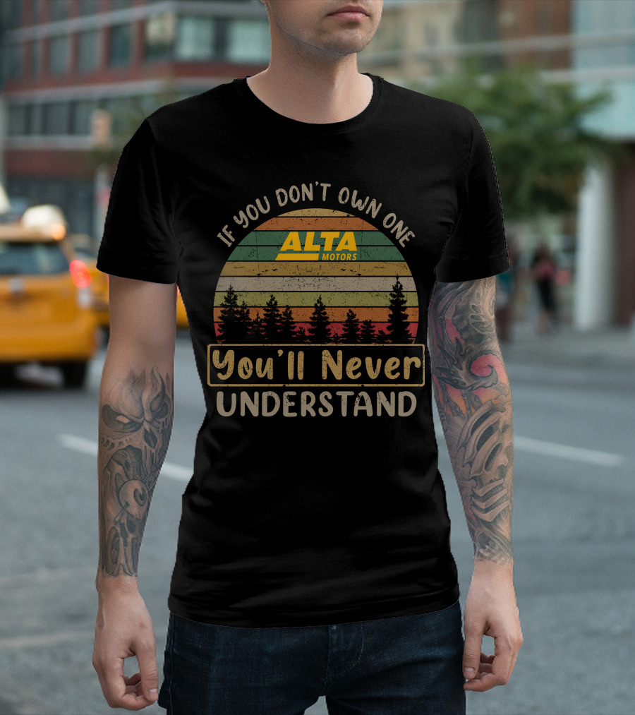 If You Don't Own One Alta Motors You'll Never Understand T-Shirt