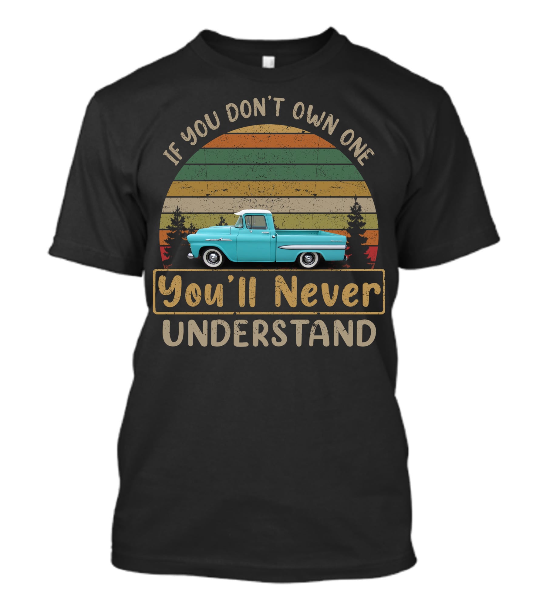If You Don't Own One You'll Never Understand 1958 1959 Apache Fleetside T-Shirt