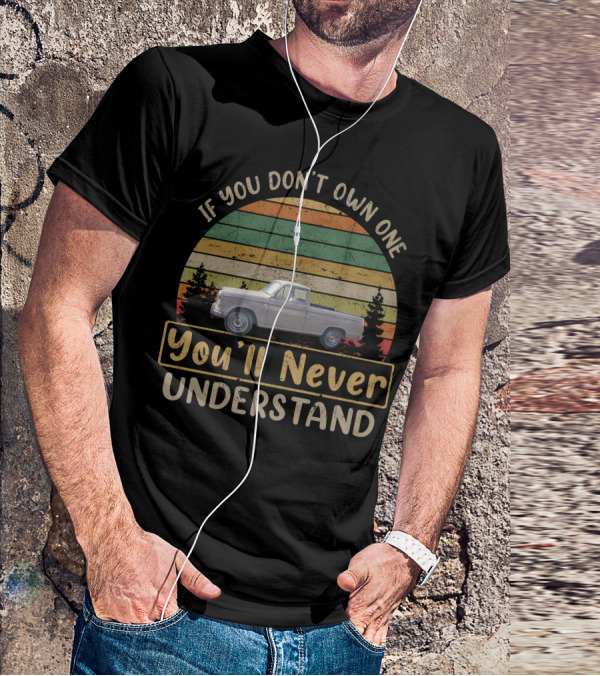 If You Don't Own One You'll Never Understand Datsun 320 T-Shirt