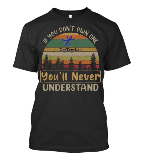 If You Don't Own One The Tent Lab You'll Never Understand T-Shirt