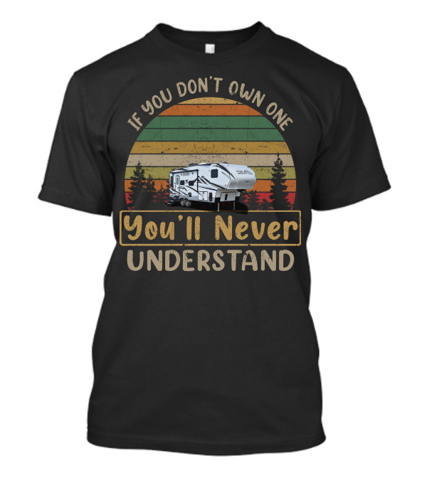 If You Don't Own One You'll Never Understand Fox Mountain RV T-Shirt