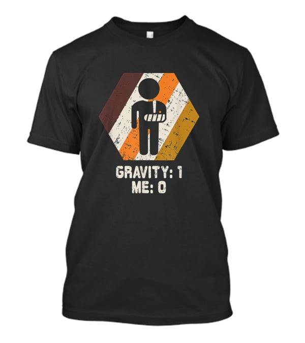 Gravity: 1 Me: 0 Broken Arm Injury Humorous Get Well Soon T-Shirt