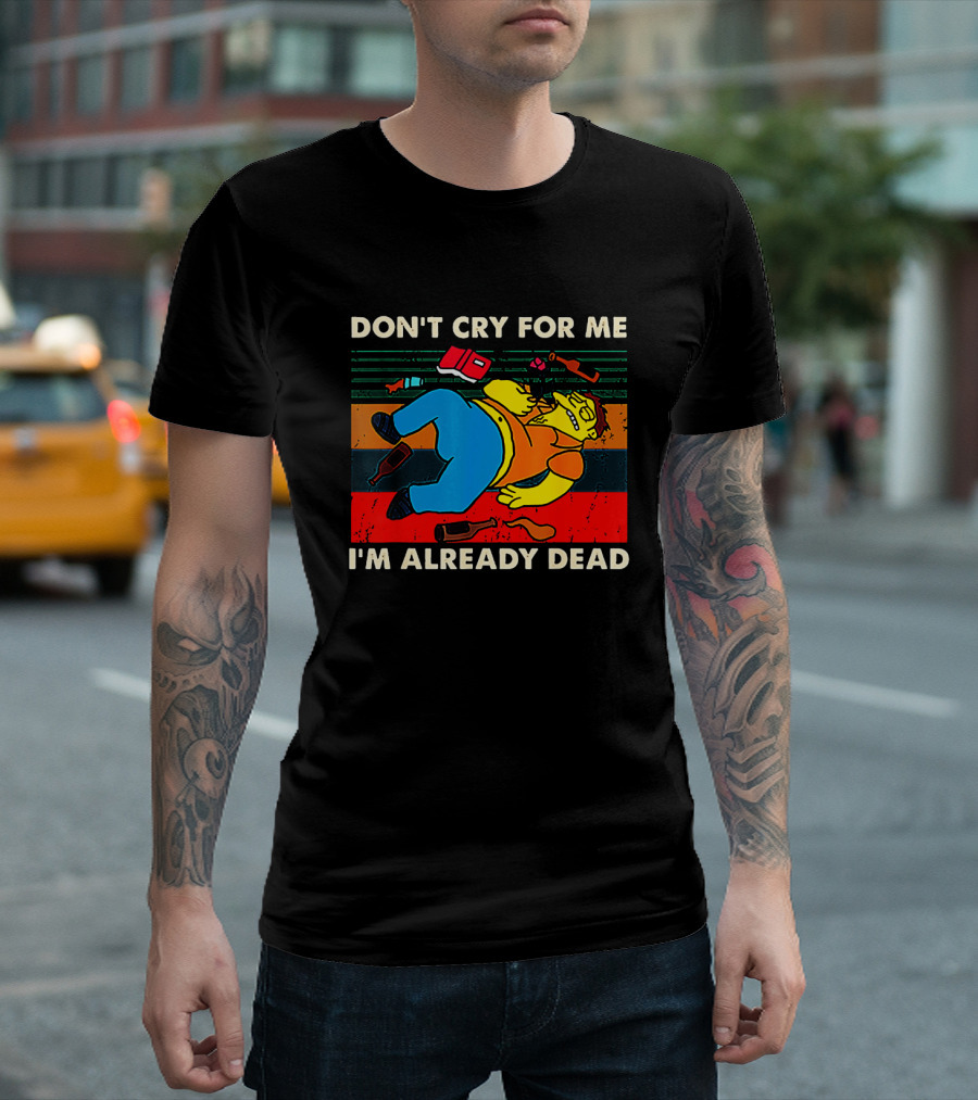 Don't Cry For Me I'm Already Dead Cartoon Character Retro Humor T-Shirt