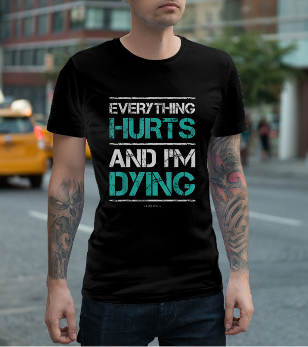 Everything Hurts And I'm Dying Funny Workout Lumowell T-Shirt