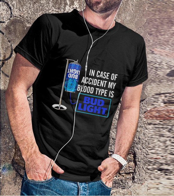 In Case Of Accident My Blood Type Is Bud Light T-Shirt