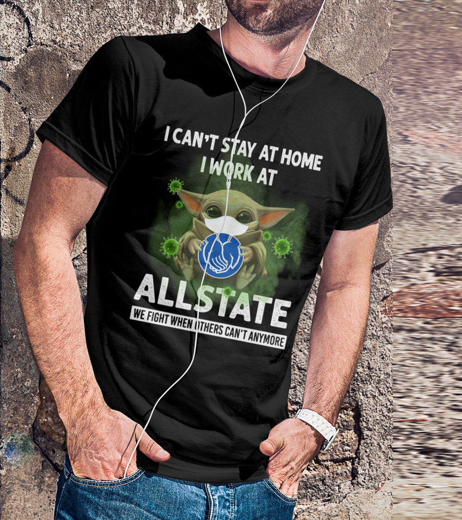 I CAN'T STAY AT HOME I WORK AT ALLSTATE WE FIGHT WHEN OTHERS CAN'T ANYMORE T-Shirt