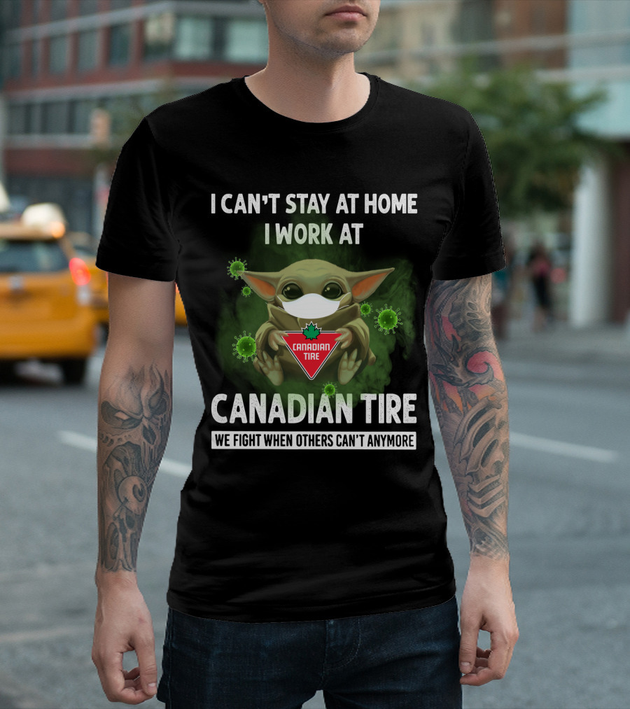 I CAN'T STAY AT HOME I WORK AT CANADIAN TIRE WE FIGHT WHEN OTHERS CAN'T ANYMORE T-Shirt
