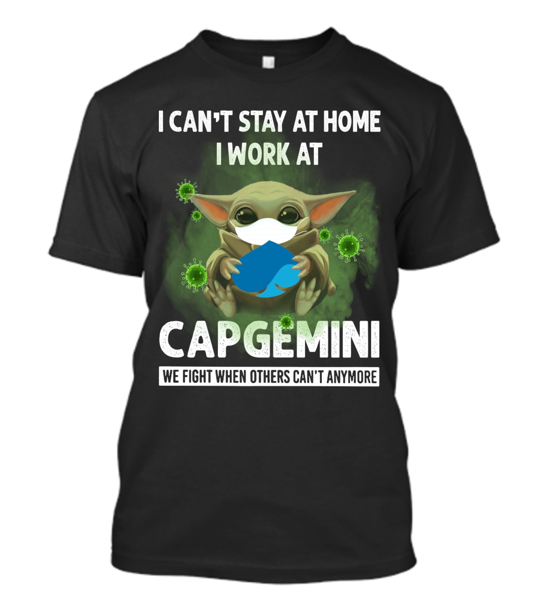 I CAN'T STAY AT HOME I WORK AT CAPGEMINI WE FIGHT WHEN OTHERS CAN'T ANYMORE T-Shirt