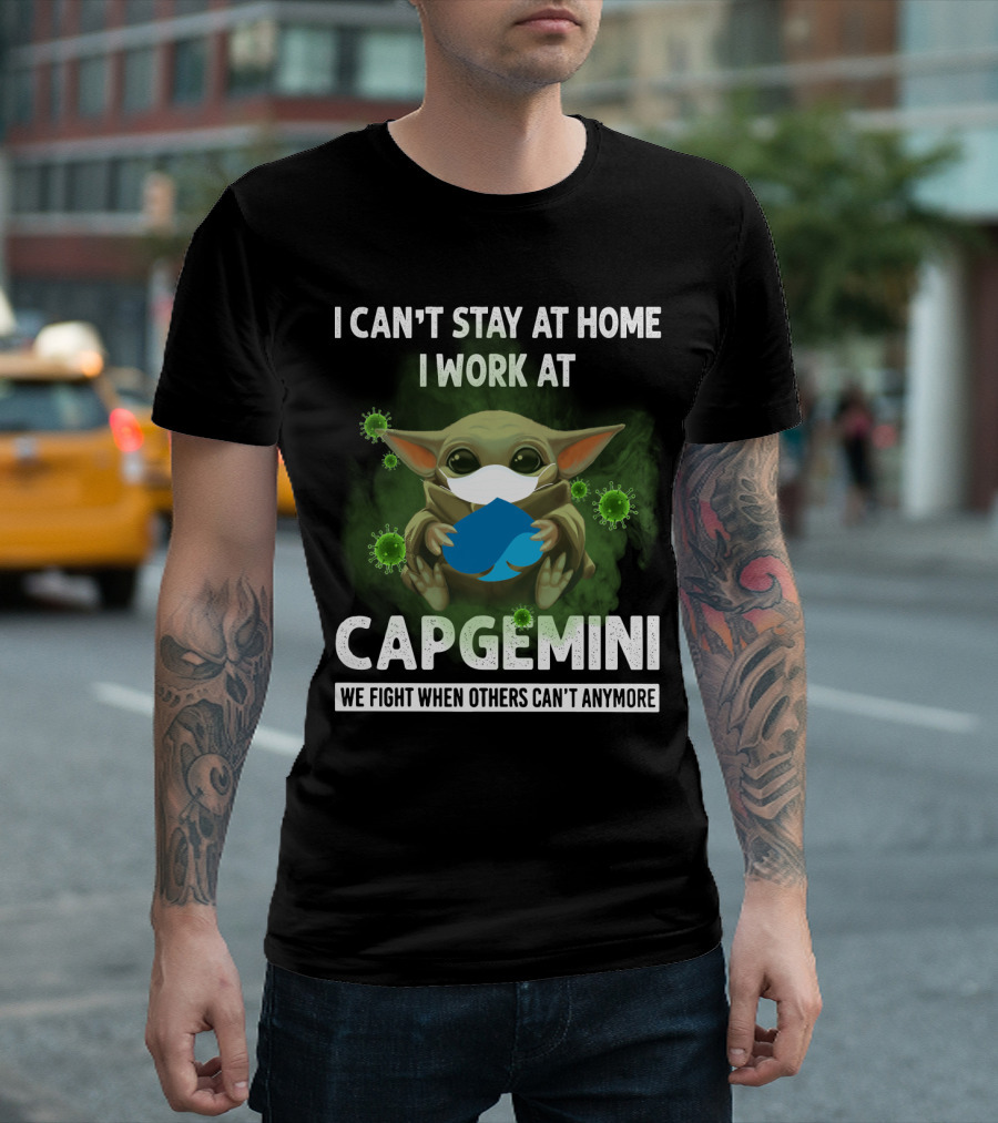 I CAN'T STAY AT HOME I WORK AT CAPGEMINI WE FIGHT WHEN OTHERS CAN'T ANYMORE T-Shirt
