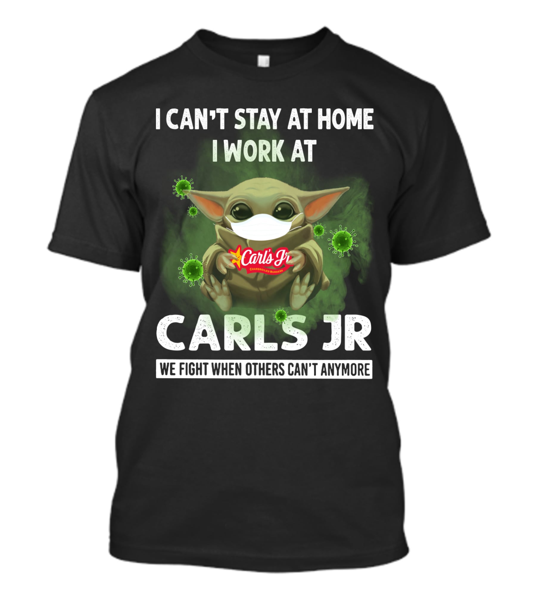 I CAN'T STAY AT HOME I WORK AT CARLS JR WE FIGHT WHEN OTHERS CAN'T ANYMORE T-Shirt