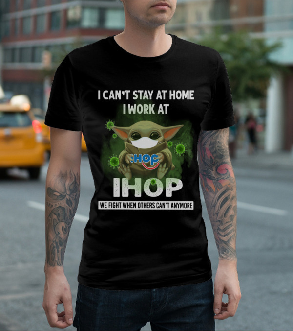 I CAN'T STAY AT HOME I WORK AT IHOP WE FIGHT WHEN OTHERS CAN'T ANYMORE T-Shirt