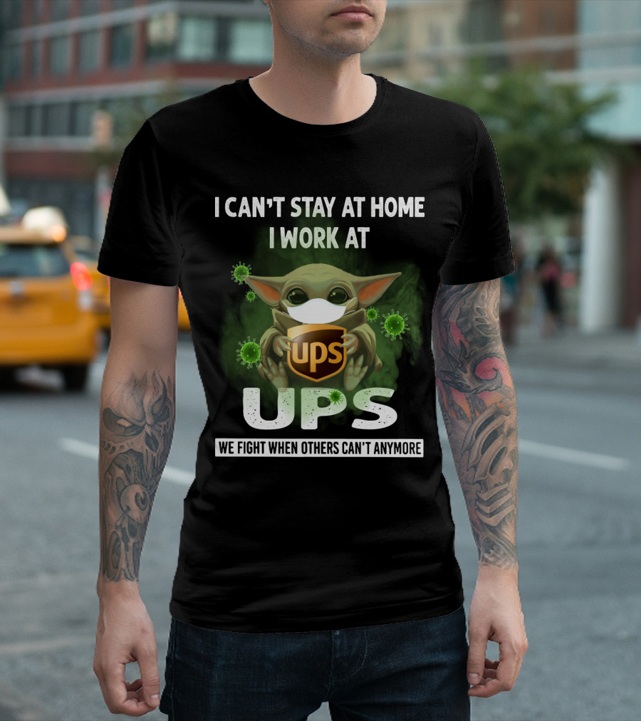 I Can't Stay At Home I Work At UPS We Fight When Others Can't Anymore T-Shirt