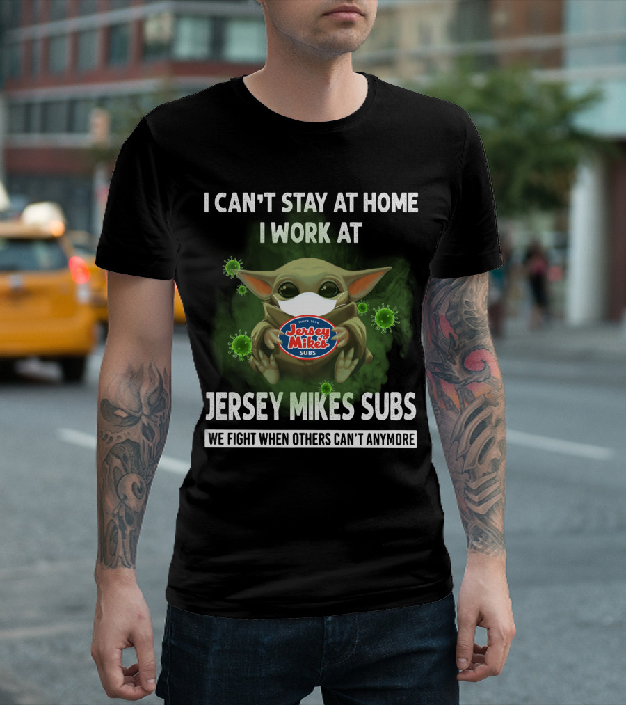 I CAN'T STAY AT HOME I WORK AT JERSEY MIKE'S SUBS WE FIGHT WHEN OTHERS CAN'T ANYMORE T-Shirt