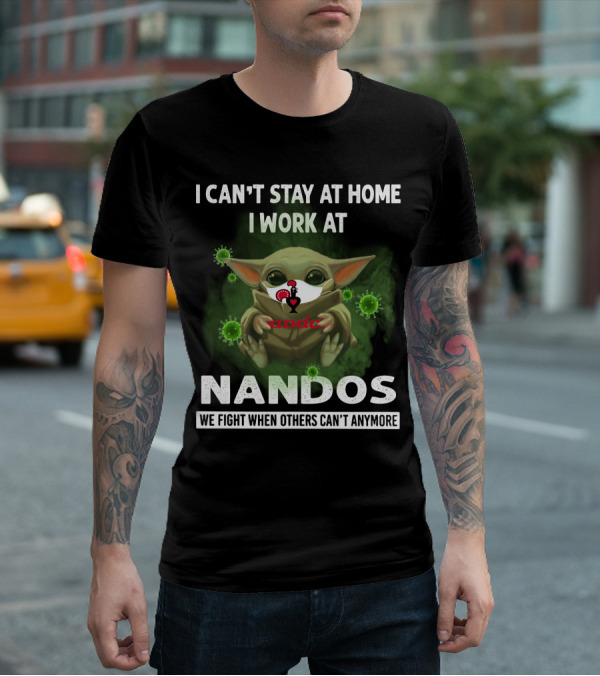I CAN'T STAY AT HOME I WORK AT NANDOS WE FIGHT WHEN OTHERS CAN'T ANYMORE T-Shirt