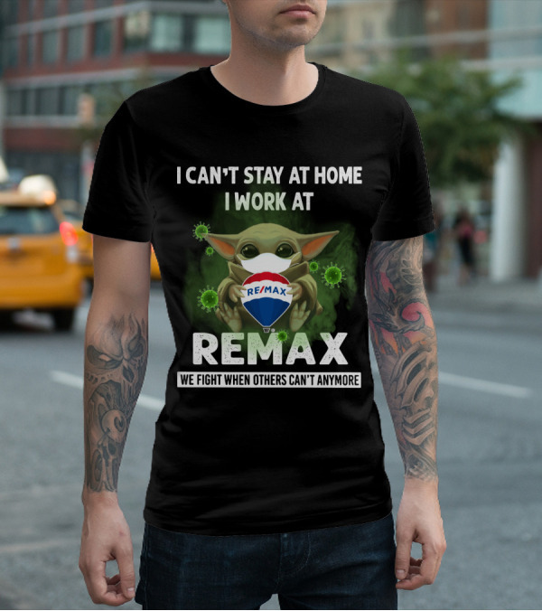 I CAN'T STAY AT HOME I WORK AT REMAX WE FIGHT WHEN OTHERS CAN'T ANYMORE T-Shirt